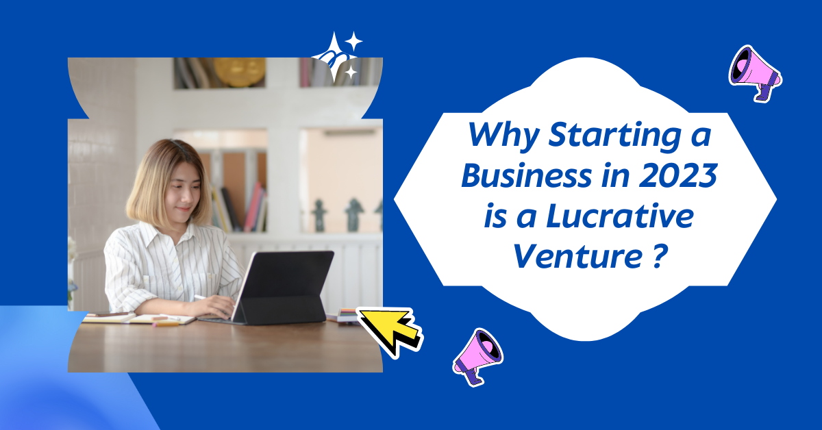 Why Starting a Business in 2023 is a Lucrative Venture ?