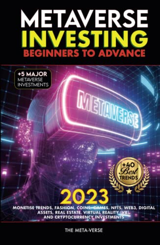 Metaverse 2023 Investing Beginners to Advance, Monetise Trends, Fashion, Coins, Games, NFTs, Web3, Digital Assets, Real Estate, Virtual Reality (VR), ... Investments: Invest In The Future