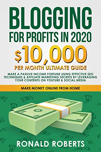 Blogging for Profit in 2020: 10,000/month ultimate guide - Make a Passive Income Fortune using Effective SEO Techniques & Affiliate Marketing Secrets leveraging your contents on YouTube & Social Media