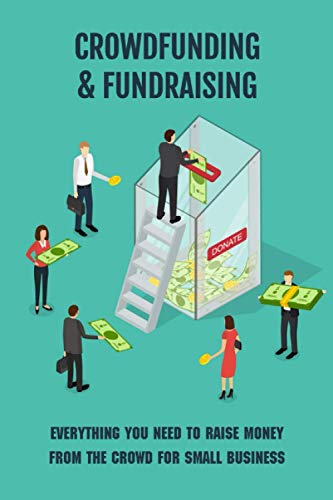Crowdfunding & Fundraising: Everything You Need To Raise Money From The Crowd For Small Business: Crowdfunding Real Estate