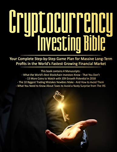Cryptocurrency Investing Bible: Your Complete Step-by-Step Game Plan for Massive Long-Term Profits in the World's Fastest Growing Market