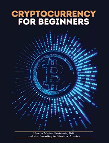 Cryptocurrency for Beginners: How to Master Blockchain, Defi and start Investing in Bitcoin and Altcoins