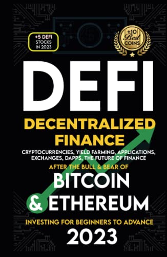 Decentralized Finance 2023 (DeFi) Investing For Beginners to Advance, Cryptocurrencies, Yield Farming, Applications, Exchanges, Dapps, After The Bull & Bear of Bitcoin & Ethereum The Future of Finance