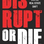 Disrupt or Die: How to Survive and Thrive the Digital Real Estate Shift