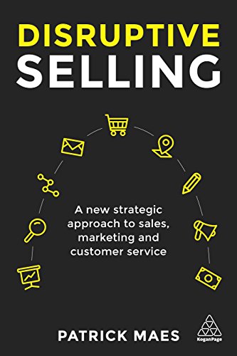 Disruptive Selling: A New Strategic Approach to Sales, Marketing and Customer Service
