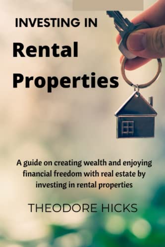 INVESTING IN RENTAL PROPERTIES: A guide on creating wealth and enjoying financial freedom with real estate by investing in and managing rental properties.