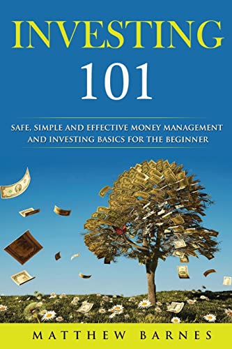 Investing 101: safe, simplified and effective investing and money management basics for the beginner