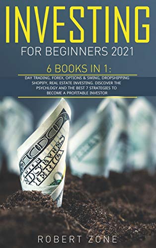 Investing For Beginners 2021: 6 Books in 1: Day Trading, Forex, Options And Swing, Dropshipping Shopify, Real Estate Investing. Discover The ... 7 Strategies To Become a Profitable Investor