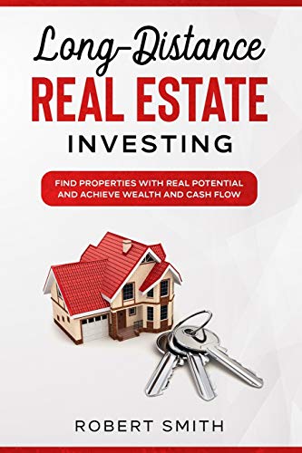 Long-Distance Real Estate Investing: Find Properties with Real Potential and Achieve Wealth and Cashflow