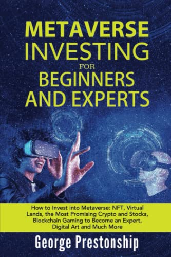 METAVERSE INVESTING FOR BEGINNERS AND EXPERTS: How to Invest into Metaverse: NFT, Virtual Lands, the Most Promising Crypto and Stocks, Blockchain Gaming to Become an Expert, Digital Art and Much More
