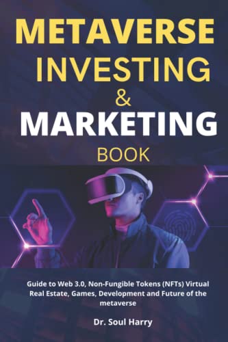 METAVERSE INVESTING & MARKETING BOOK: Guide to Web 3.0, Non-Fungible Tokens (NFTs) Virtual Real Estate, Games, Development and Future of the metaverse