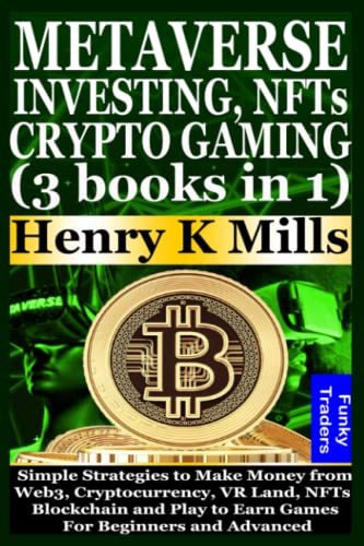 METAVERSE INVESTING, NFTs and CRYPTO GAMING (3 books in 1): Simple Strategies to Make Money from Web3, Cryptocurrency, VR Land, NFTs, Blockchain and Play to Earn Games For Beginners and Advanced