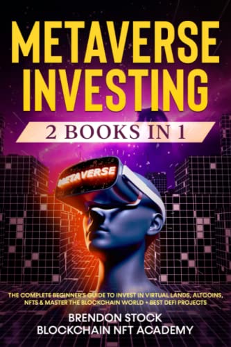 Metaverse Investing: 2 Books in 1: The Complete Beginner's Guide to Invest in Virtual Lands, Altcoins, NFTs & Master the Blockchain World + Best DeFi Projects