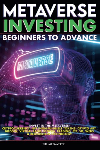 Metaverse Investing Beginners to Advance Invest in the Metaverse; Cryptocurrency, NFT (non-fungible tokens) Crypto Art, Bitcoin, Virtual Land, ... Web3 & Blockchain Technology: 2022 & Beyond