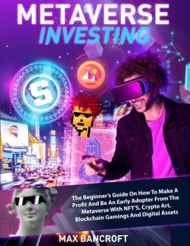 Metaverse Investing: Understand The Metaverse Before It Will Change Everything And Learn To Generate Profit From It By Discovering How To Invest In NFTs And Buy Land In Virtual Reality