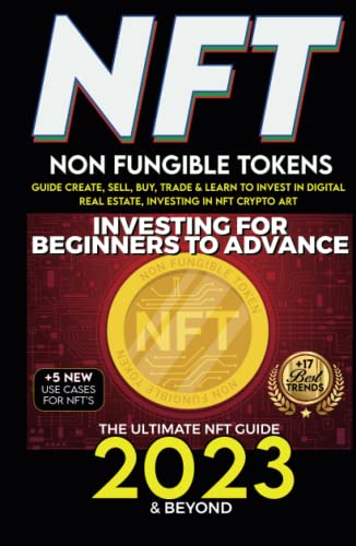 NFT 2023 Investing Beginners to Advance, Non-Fungible Tokens Guide to Create, Sell, Buy, Trade & Learn to Invest in Digital Real Estate Investing in ... Art, The Ultimate NFT Guide 2023 & Beyond