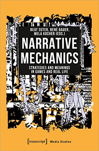 Narrative Mechanics – Strategies and Meanings in Games and Real Life