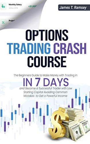 Options Trading Crash Course: The Beginners Guide to Make Money with Trading in 7 Days and Become a Successful Trader with Low Starting Capital Avoiding Common Mistakes to Get a Powerful Income