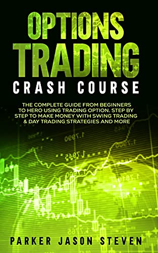 Options Trading Crash Course: The Complete Guide From Beginners to Hero Using Trading Option. Step by Step to Make Money With Swing Trading & Day Trading Strategies and More