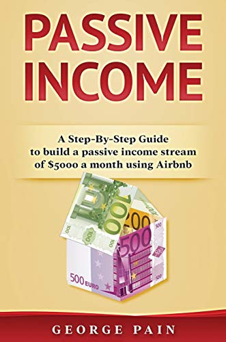 Passive Income: A Step-By-Step Guide to build a passive income stream using Airbnb