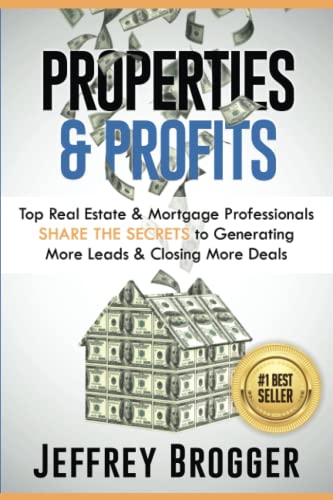 Properties & Profits: Top Real Estate and Mortgage Professionals Share the Secrets to Generating More Leads and Closing More Deals