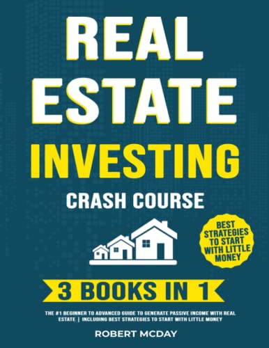Real Estate Investing Crash Course [3 BOOKS in 1]: The #1 Beginner to Advanced Guide to Generate Passive Income with Real Estate | Including Best Strategies to Start with Little Money