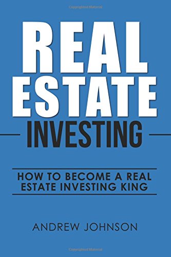 Real Estate Investing: How to Become a Real Estate Investing King: The Ultimate Real Estate Investment Blueprint
