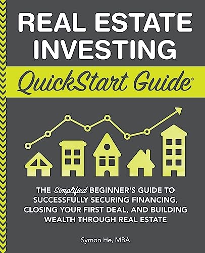 Real Estate Investing QuickStart Guide: The Simplified Beginner's Guide to Successfully Securing Financing, Closing Your First Deal, and Building Wealth Through Real Estate