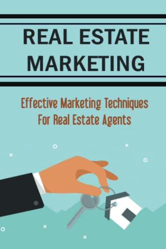 Real Estate Marketing: Effective Marketing Techniques For Real Estate Agents