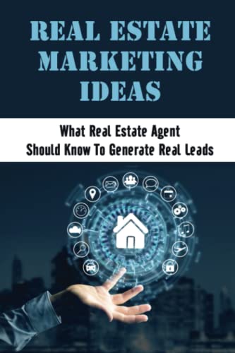 Real Estate Marketing Ideas: What Real Estate Agent Should Know To Generate Real Leads