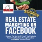 Real Estate Marketing on Facebook: Discover the Secrets of How a Top Producing Team Used Facebook to Help Drive Over $10 Million in Annual Sales Volume
