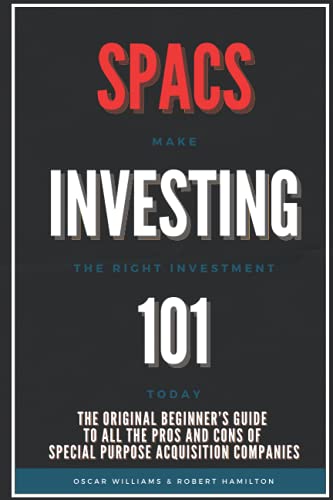 Spacs Investing 101: The Original Beginner's Guide to all the Pros and Cons of Special Purpose Acquisition Companies. Make the right investment today!