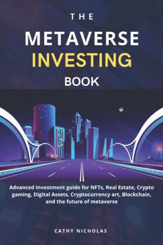 THE METAVERSE INVESTING BOOK: Advanced Investment guide for NFTs, Real Estate, Crypto gaming, Digital Assets, Cryptocurrency art, Blockchain, and the future of metaverse