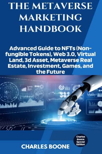 THE METAVERSE MARKETING HANDBOOK: Advanced Guide to NFTs (Non-fungible Tokens), Web 3.0, Virtual Land, 3d Asset, Metaverse Real Estate, Investment, Games, and the Future