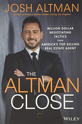 The Altman Close: Million–Dollar Negotiating Tactics from America′s Top–Selling Real Estate Agent