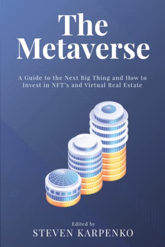 The Metaverse: A Guide to the Next Big Thing and How to Invest in NFT's and Virtual Real Estate
