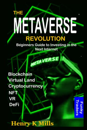 The Metaverse Revolution: Beginners Guide to Investing in Virtual Land, Cryptocurrency, NFT, VR, DeFi, Blockchain and the Next Internet