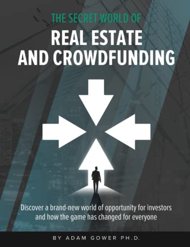 The Secret World of Real Estate and Crowdfunding: Discover a brand-new world of opportunity for investors and how the game has changed for everyone.