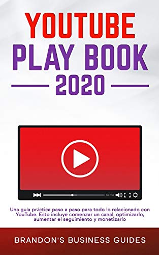 YouTube Playbook 2020 Una guia practica paso a paso para todo lo relacionado con YouTube. Esto incluye comenzar un canal, optimizarlo, aumentar el seguimiento y monetizarlo: The Practical Guide To ...