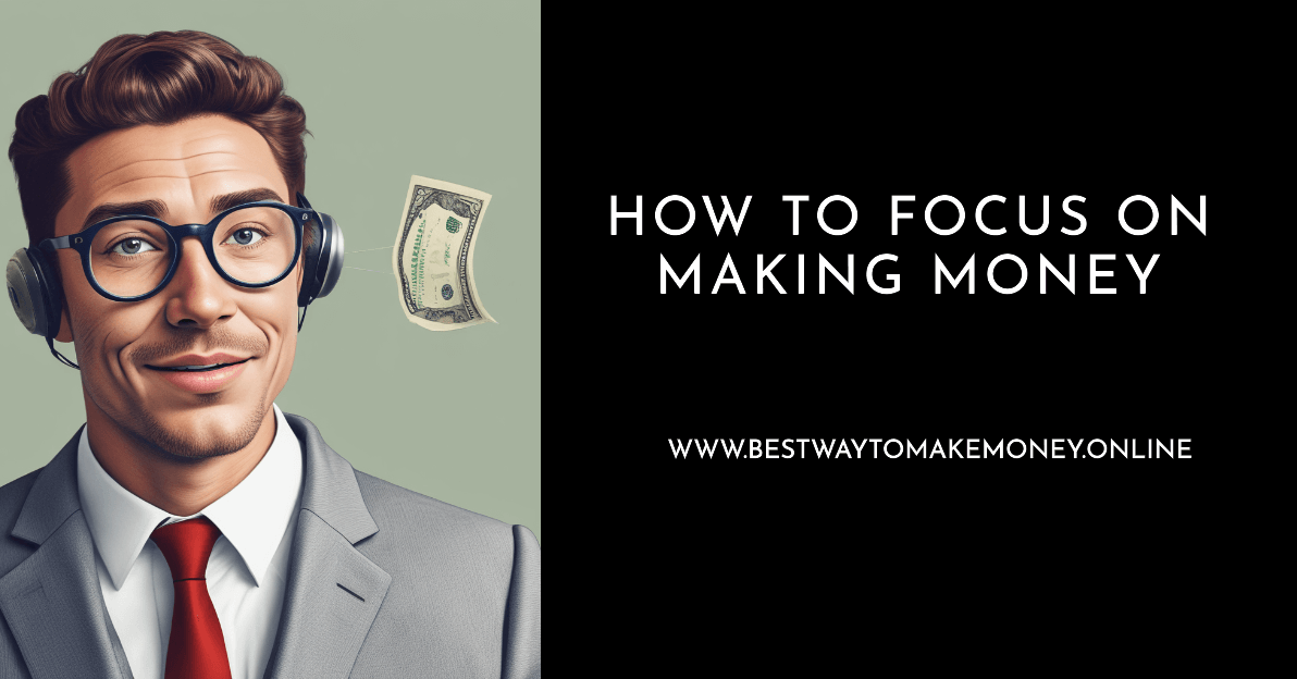 Mastering How To Focus On Making Money